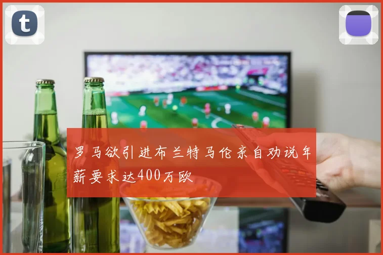 罗马欲引进布兰特马伦亲自劝说年薪要求达400万欧