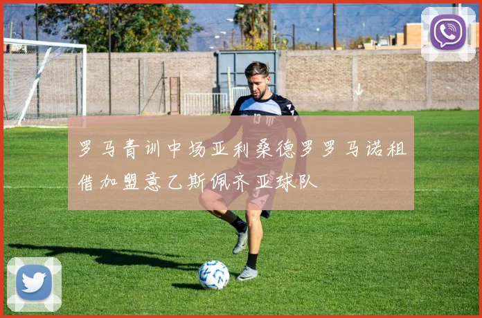 罗马青训中场亚利桑德罗罗马诺租借加盟意乙斯佩齐亚球队