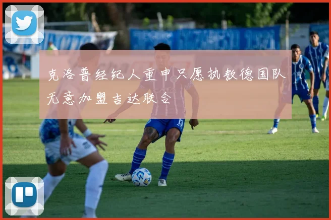 克洛普经纪人重申只愿执教德国队无意加盟吉达联合